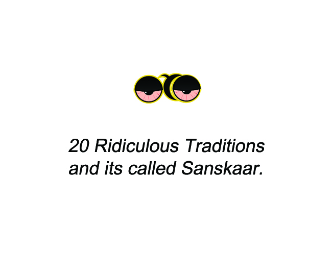 20 Ridiculous Traditions and its called Sanskaar.
